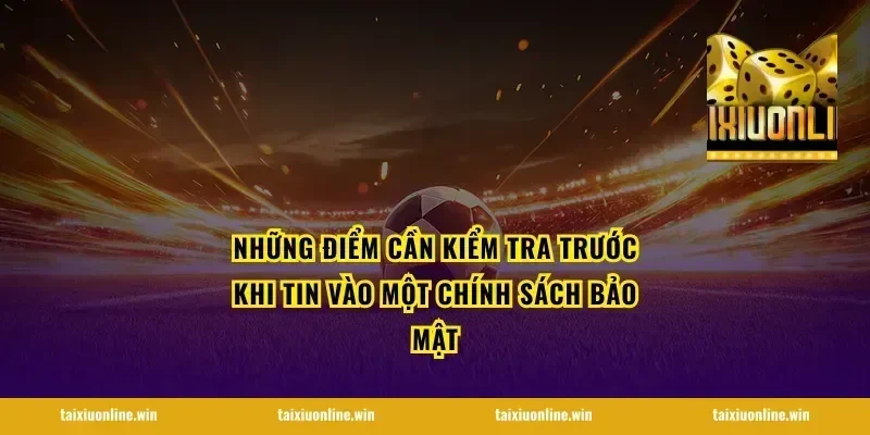 Những điểm cần kiểm tra trước khi tin vào một chính sách bảo mật