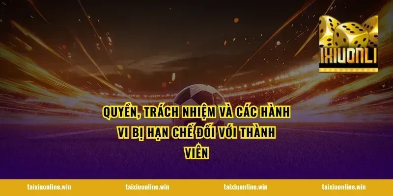 Quyền, trách nhiệm và các hành vi bị hạn chế đối với thành viên