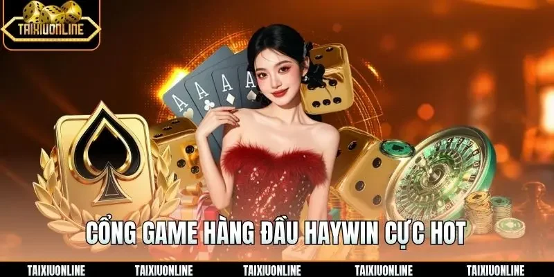 Cổng game hàng đầu haywin cực hot